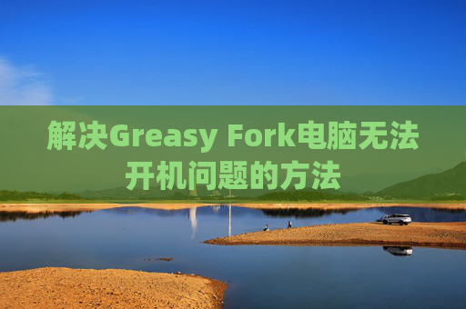 解决Greasy Fork电脑无法开机问题的方法